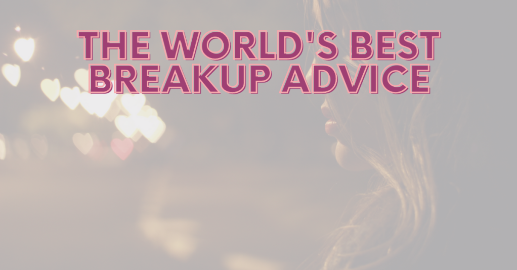 The World’s Best Breakup Advice