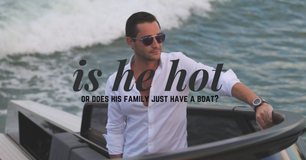 Is He Hot Or Does His Family Just Have a Boat