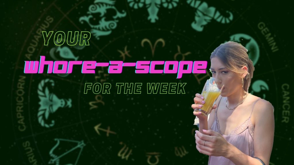 Your Whore-a-scope For The Week