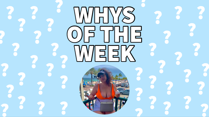 Whys of the Week